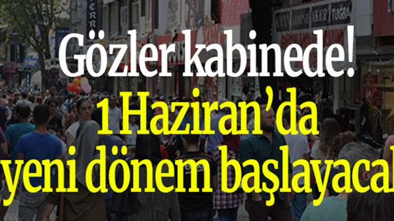 Gözler kabinede! 1 Haziran’da yeni dönem başlayacak